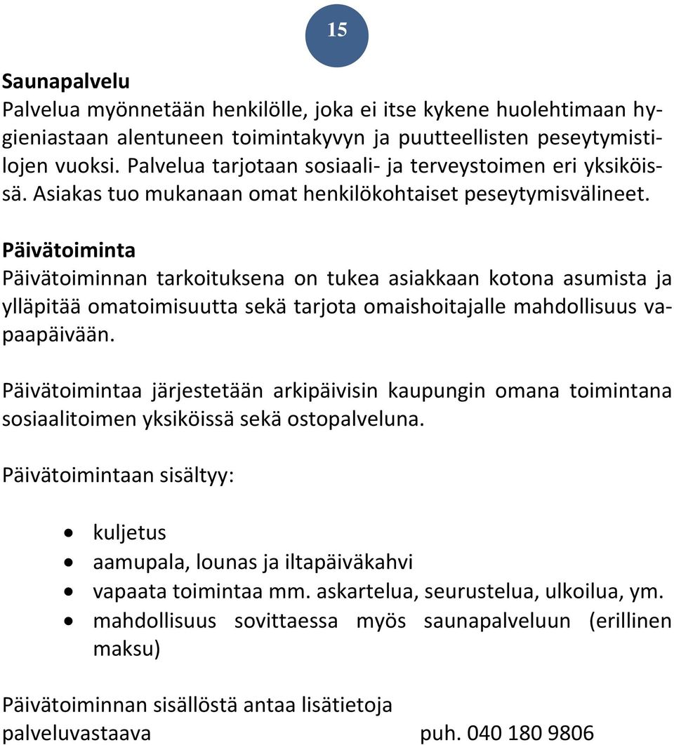 Päivätoiminta Päivätoiminnan tarkoituksena on tukea asiakkaan kotona asumista ja ylläpitää omatoimisuutta sekä tarjota omaishoitajalle mahdollisuus vapaapäivään.