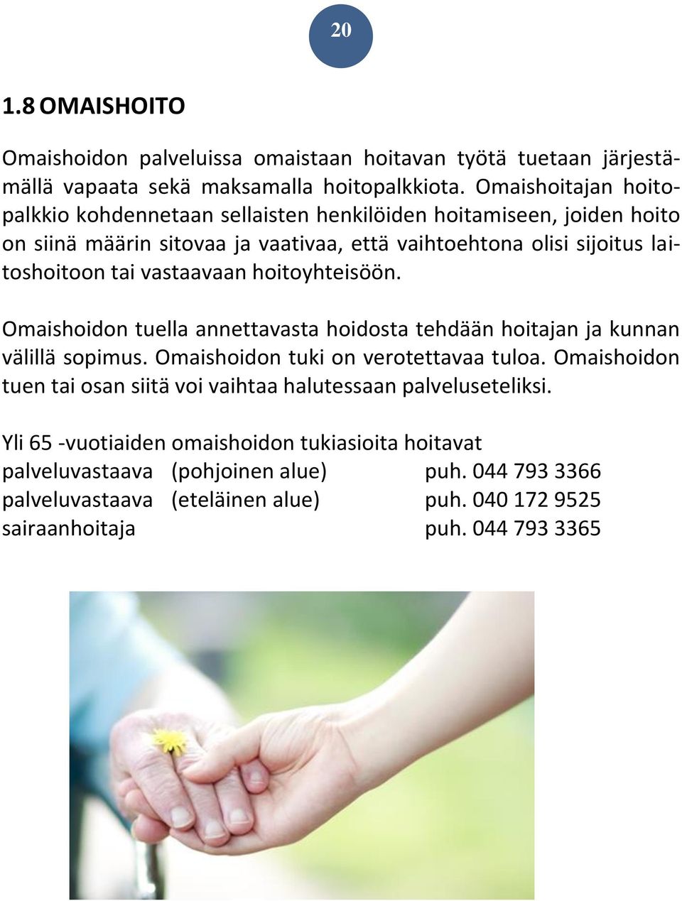 vastaavaan hoitoyhteisöön. Omaishoidon tuella annettavasta hoidosta tehdään hoitajan ja kunnan välillä sopimus. Omaishoidon tuki on verotettavaa tuloa.