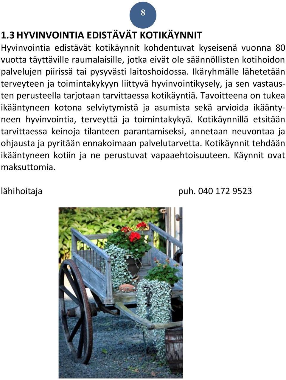 Tavoitteena on tukea ikääntyneen kotona selviytymistä ja asumista sekä arvioida ikääntyneen hyvinvointia, terveyttä ja toimintakykyä.