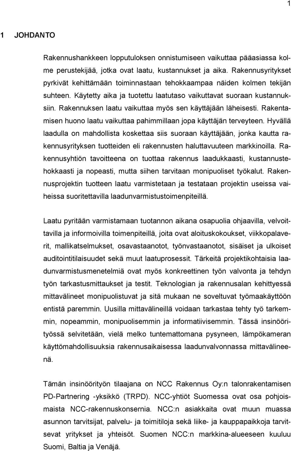 Rakennuksen laatu vaikuttaa myös sen käyttäjään läheisesti. Rakentamisen huono laatu vaikuttaa pahimmillaan jopa käyttäjän terveyteen.