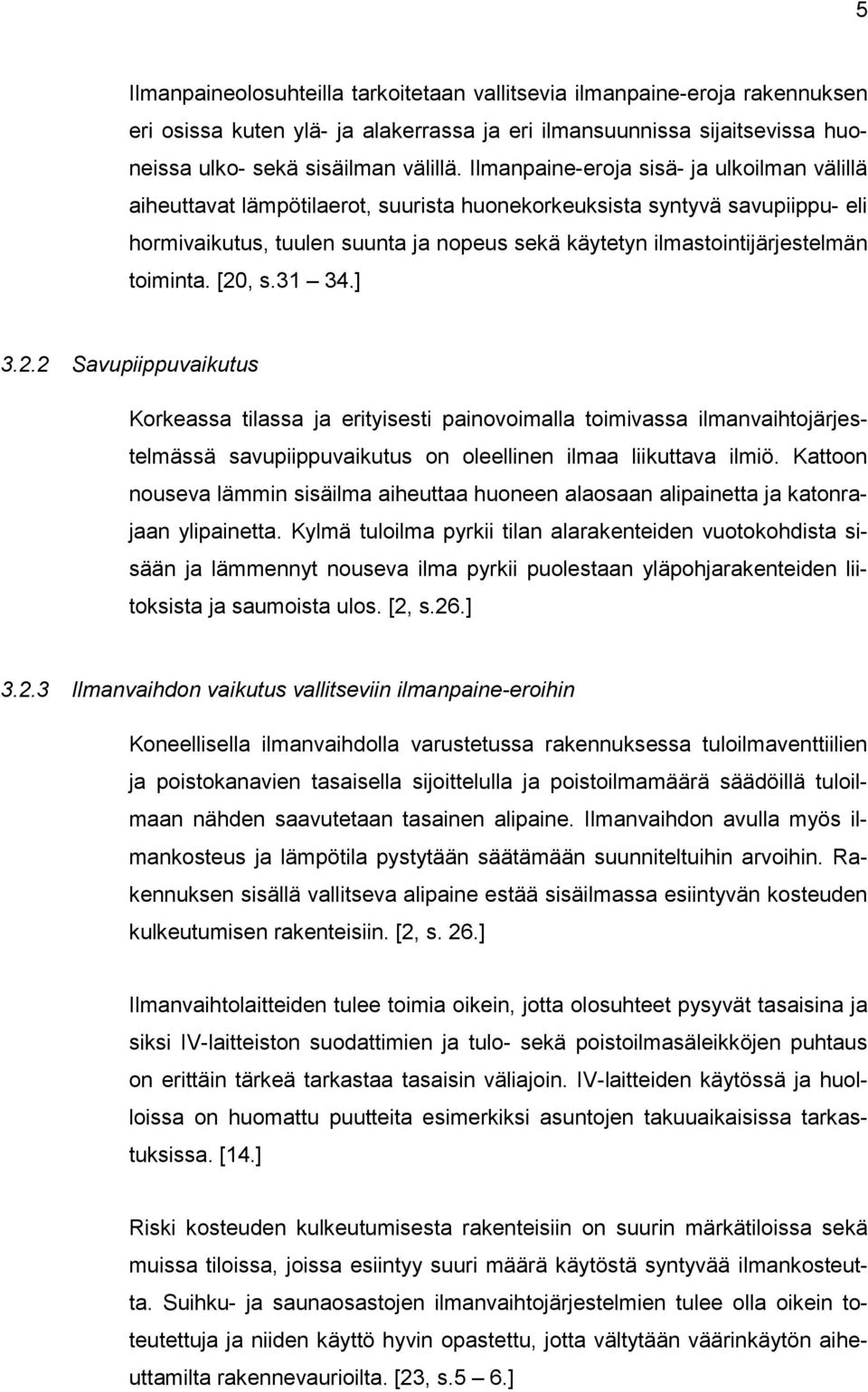 toiminta. [20, s.31 34.] 3.2.2 Savupiippuvaikutus Korkeassa tilassa ja erityisesti painovoimalla toimivassa ilmanvaihtojärjestelmässä savupiippuvaikutus on oleellinen ilmaa liikuttava ilmiö.