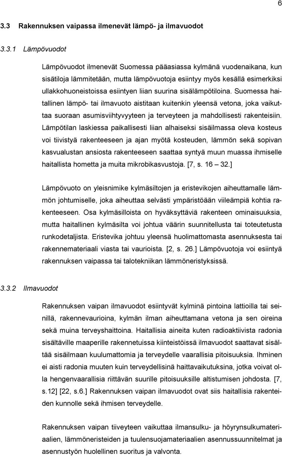 Suomessa haitallinen lämpö- tai ilmavuoto aistitaan kuitenkin yleensä vetona, joka vaikuttaa suoraan asumisviihtyvyyteen ja terveyteen ja mahdollisesti rakenteisiin.