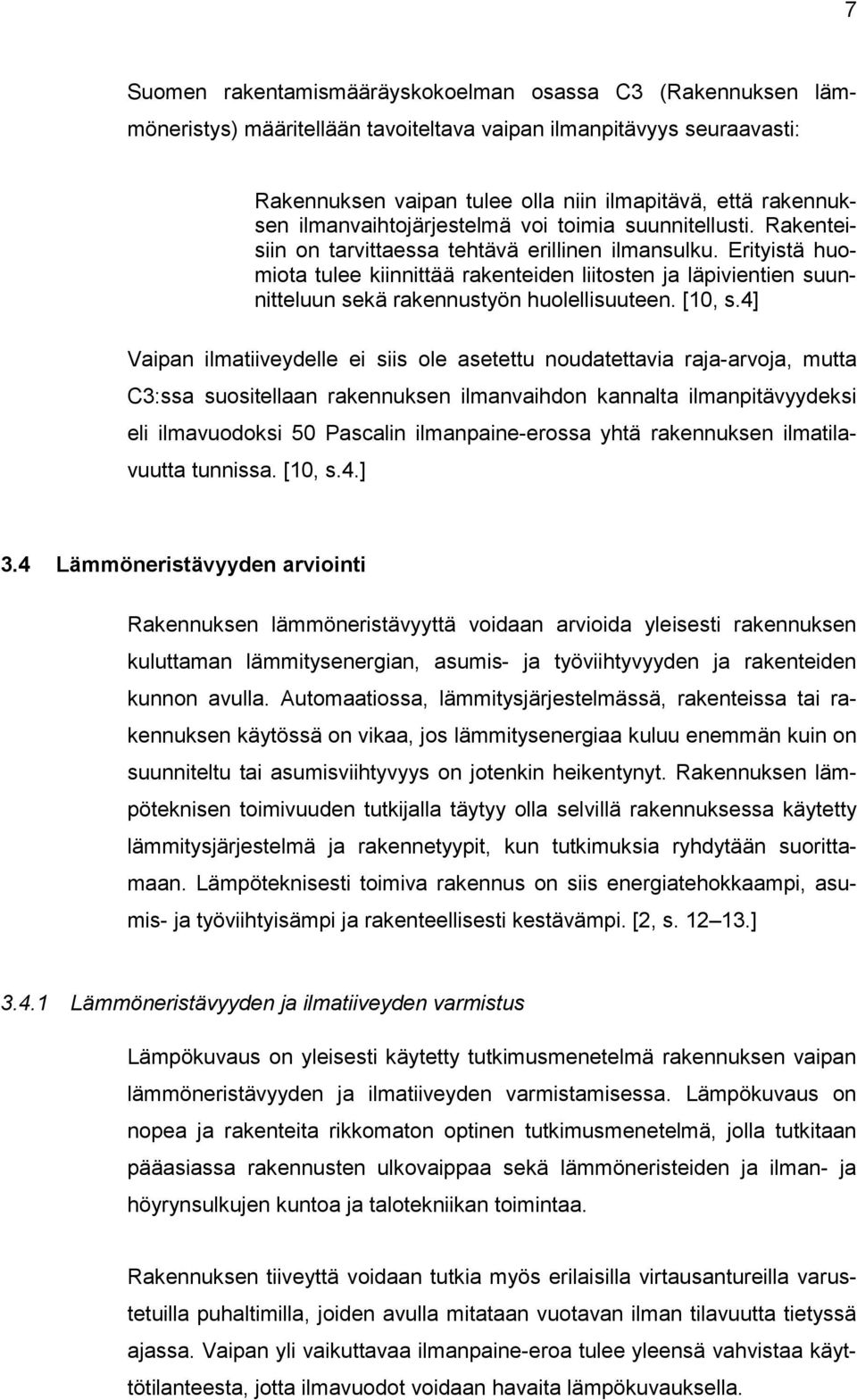 Erityistä huomiota tulee kiinnittää rakenteiden liitosten ja läpivientien suunnitteluun sekä rakennustyön huolellisuuteen. [10, s.