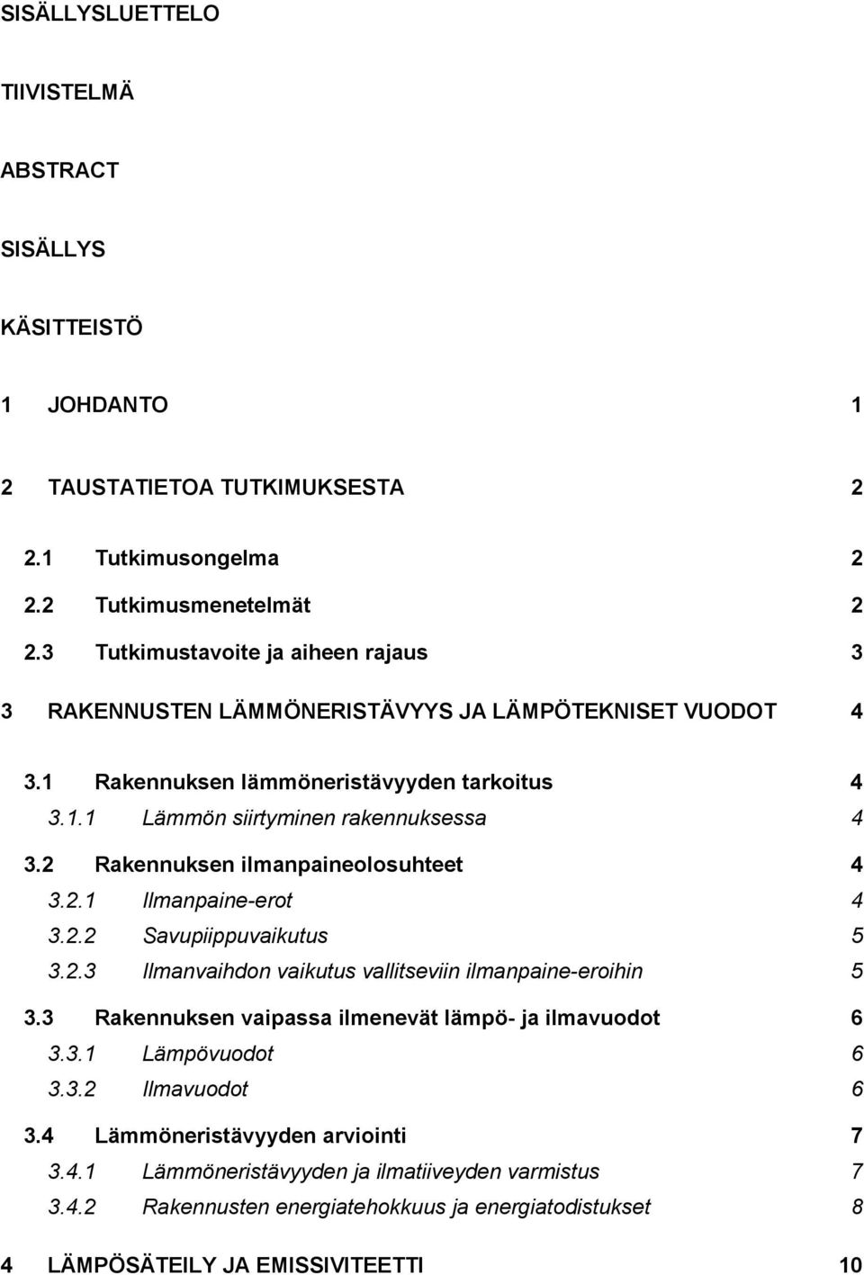 2 Rakennuksen ilmanpaineolosuhteet 4 3.2.1 Ilmanpaine-erot 4 3.2.2 Savupiippuvaikutus 5 3.2.3 Ilmanvaihdon vaikutus vallitseviin ilmanpaine-eroihin 5 3.