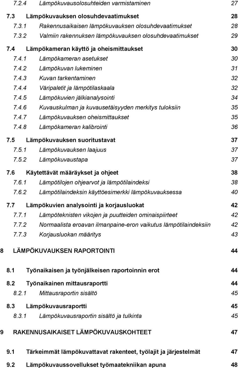 4.6 Kuvauskulman ja kuvausetäisyyden merkitys tuloksiin 35 7.4.7 Lämpökuvauksen oheismittaukset 35 7.4.8 Lämpökameran kalibrointi 36 7.5 Lämpökuvauksen suoritustavat 37 7.5.1 Lämpökuvauksen laajuus 37 7.