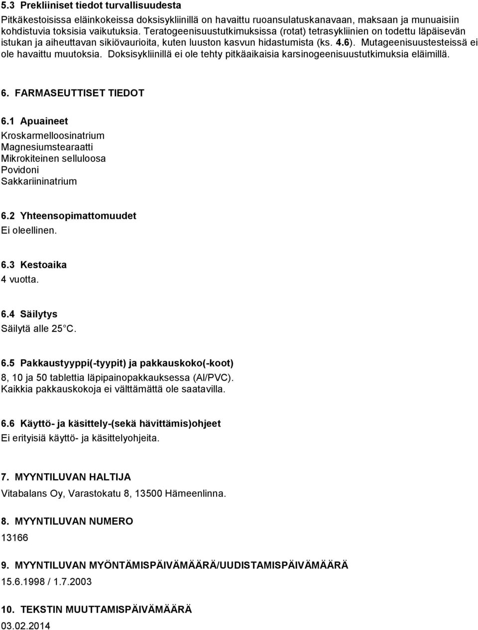 Mutageenisuustesteissä ei ole havaittu muutoksia. Doksisykliinillä ei ole tehty pitkäaikaisia karsinogeenisuustutkimuksia eläimillä. 6. FARMASEUTTISET TIEDOT 6.