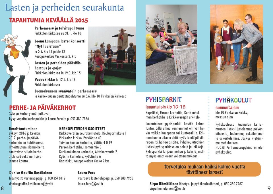 Perhemessu ja talvitapahtuma Pirkkalan kirkossa su 31.1. klo 10 Leena Lampaan lastenkonsertti Nyt lauletaan la 5.3. klo 11 ja klo 13 Kauppakeskus Veskassa 2.