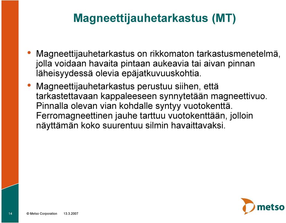 Magneettijauhetarkastus perustuu siihen, että tarkastettavaan kappaleeseen synnytetään magneettivuo.