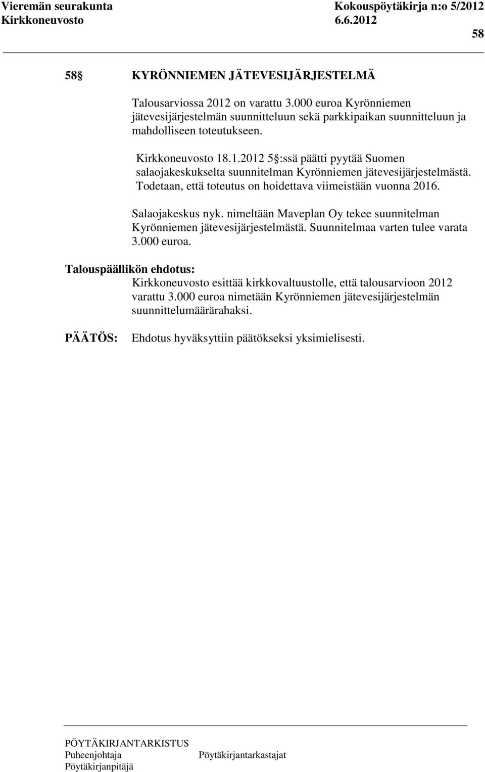 .1.2012 5 :ssä päätti pyytää Suomen salaojakeskukselta suunnitelman Kyrönniemen jätevesijärjestelmästä. Todetaan, että toteutus on hoidettava viimeistään vuonna 2016. Salaojakeskus nyk.