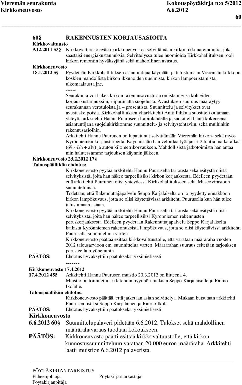 .1.2012 5 Pyydetään Kirkkohallituksen asiantuntijaa käymään ja tutustumaan Vieremän kirkkoon koskien mahdollista kirkon ikkunoiden uusimista, kirkon lämpöeristämistä, ulkomaalausta jne.