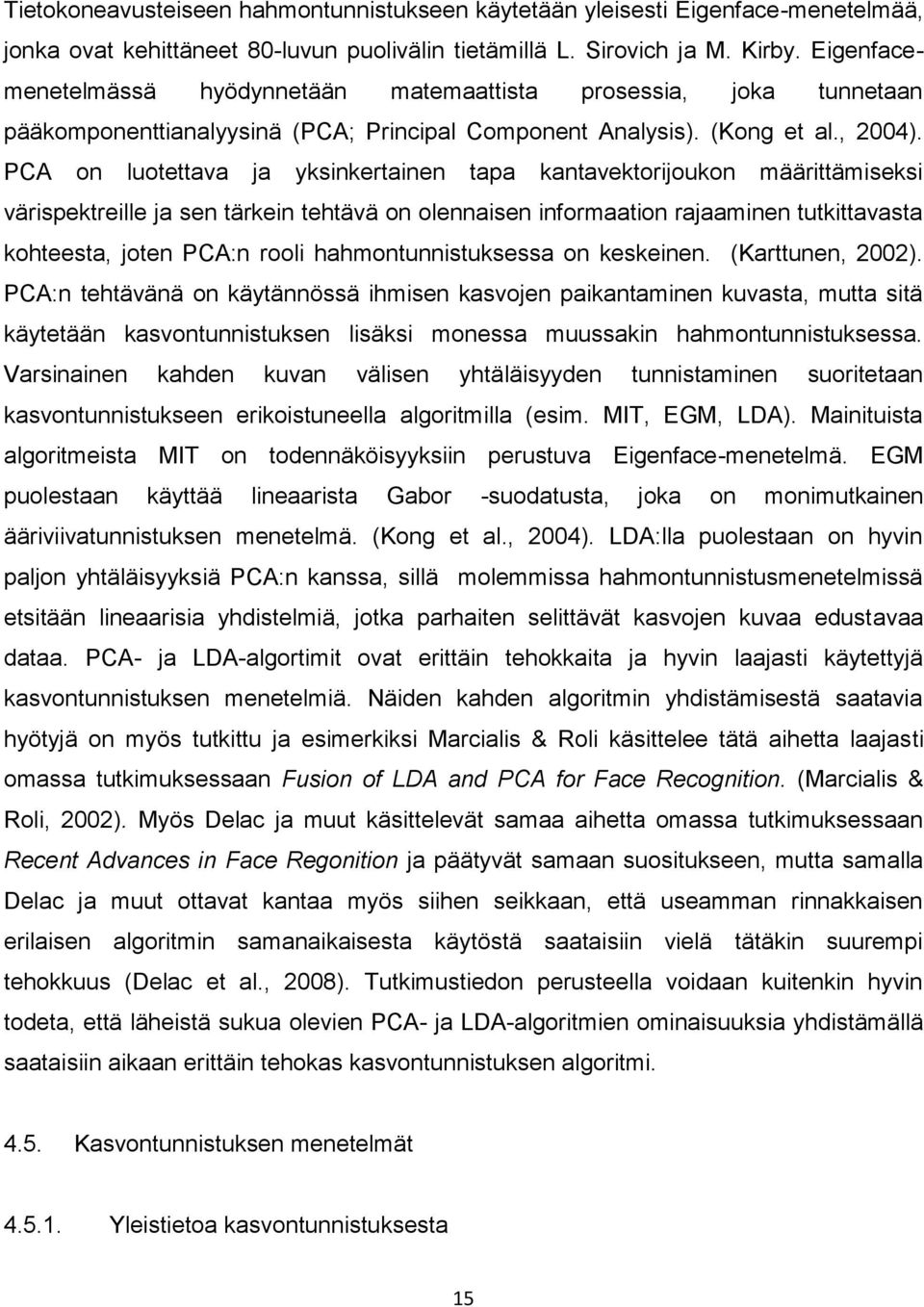 PCA on luotettava ja yksinkertainen tapa kantavektorijoukon määrittämiseksi värispektreille ja sen tärkein tehtävä on olennaisen informaation rajaaminen tutkittavasta kohteesta, joten PCA:n rooli