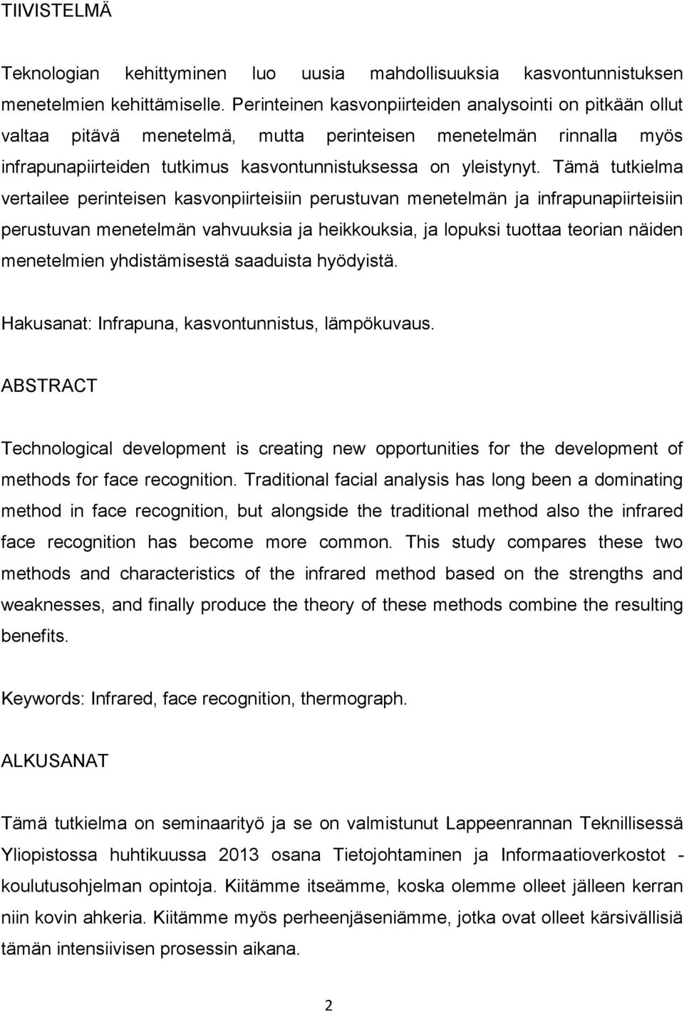 Tämä tutkielma vertailee perinteisen kasvonpiirteisiin perustuvan menetelmän ja infrapunapiirteisiin perustuvan menetelmän vahvuuksia ja heikkouksia, ja lopuksi tuottaa teorian näiden menetelmien