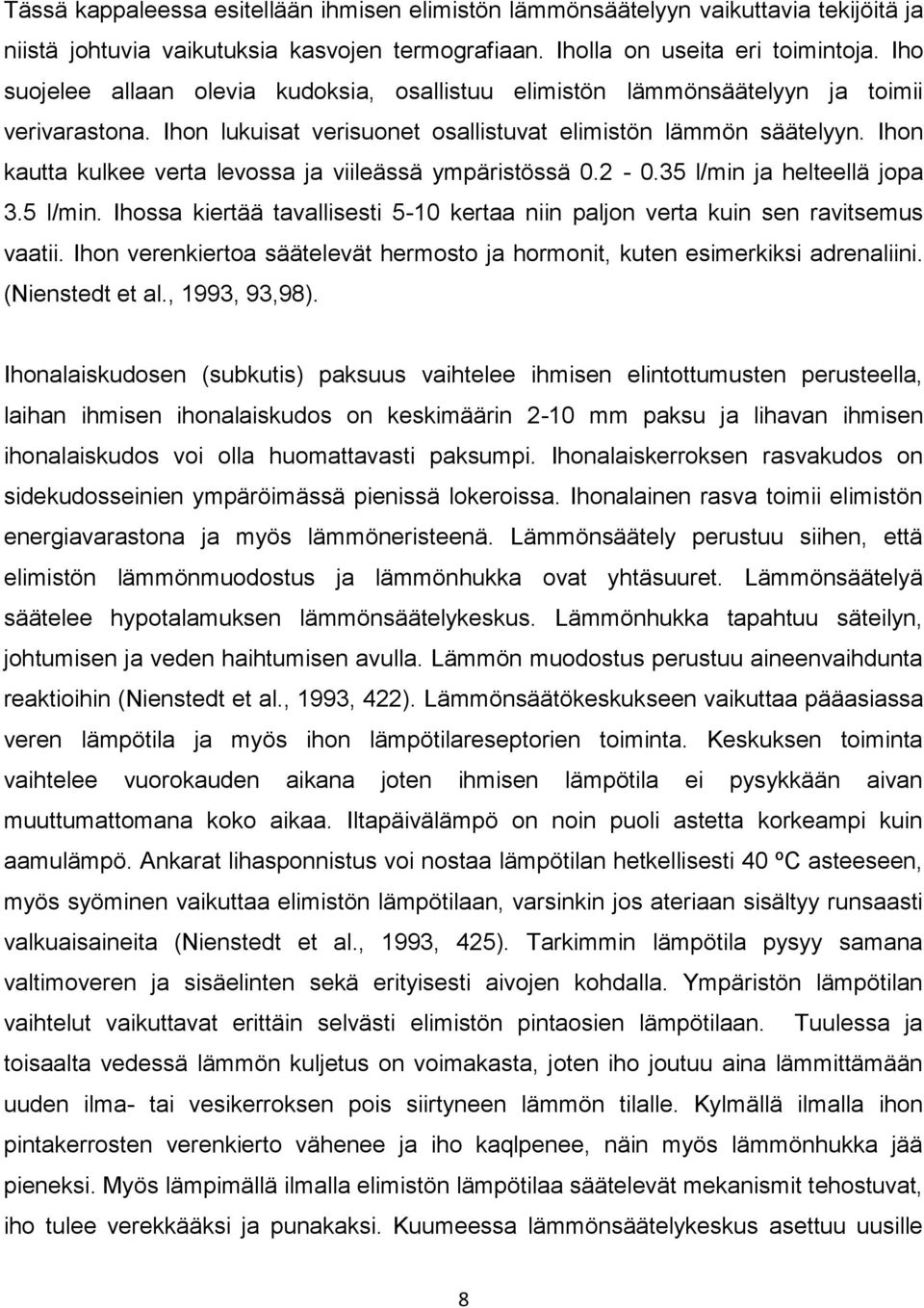 Ihon kautta kulkee verta levossa ja viileässä ympäristössä 0.2-0.35 l/min ja helteellä jopa 3.5 l/min. Ihossa kiertää tavallisesti 5-10 kertaa niin paljon verta kuin sen ravitsemus vaatii.