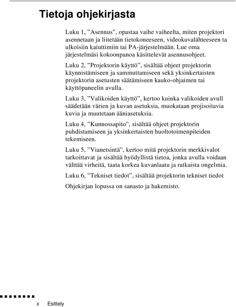 Luku 2, Projektorin käyttö, sisältää ohjeet projektorin käynnistämiseen ja sammuttamiseen sekä yksinkertaisten projektorin asetusten säätämiseen kauko-ohjaimen tai käyttöpaneelin avulla.