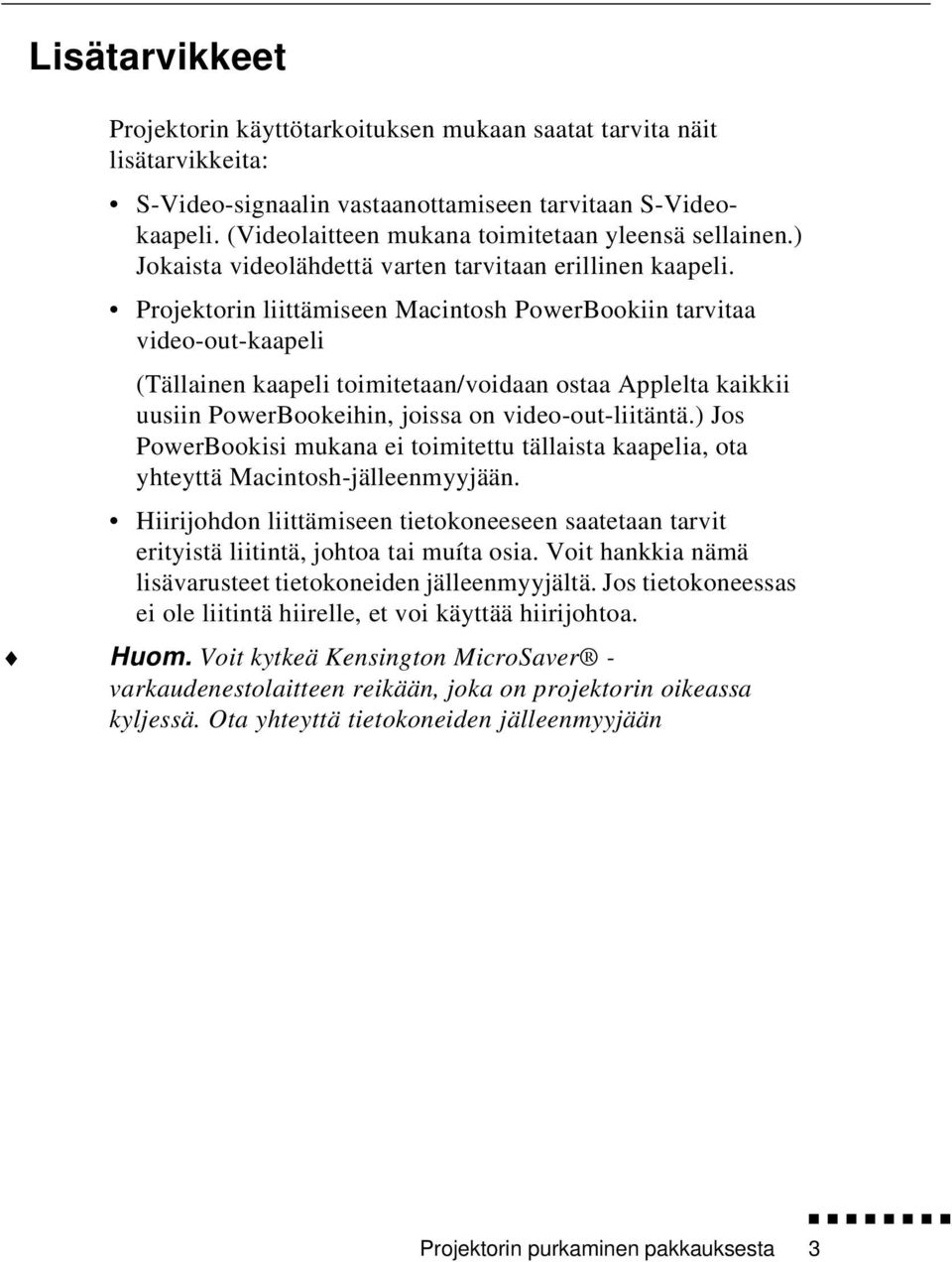 Projektorin liittämiseen Macintosh PowerBookiin tarvitaa video-out-kaapeli (Tällainen kaapeli toimitetaan/voidaan ostaa Applelta kaikkii uusiin PowerBookeihin, joissa on video-out-liitäntä.