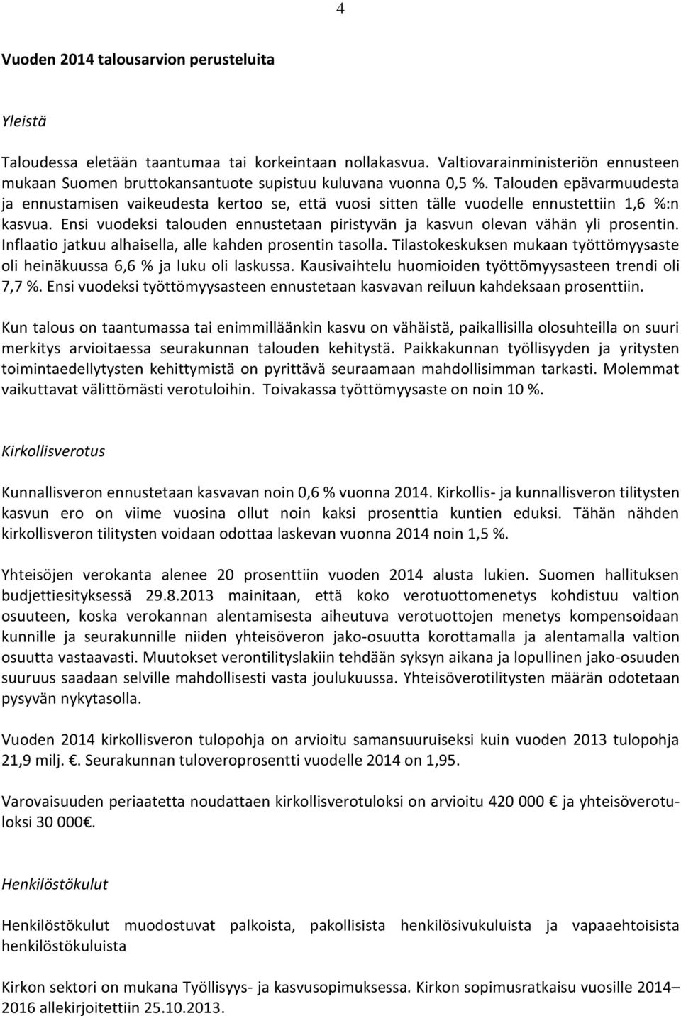 Talouden epävarmuudesta ja ennustamisen vaikeudesta kertoo se, että vuosi sitten tälle vuodelle ennustettiin 1,6 %:n kasvua.