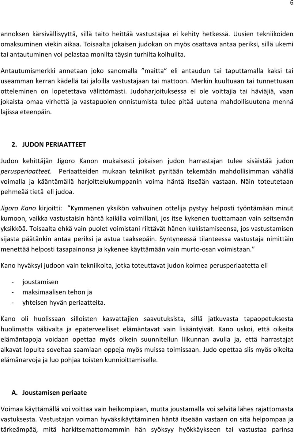 Antautumismerkki annetaan joko sanomalla maitta eli antaudun tai taputtamalla kaksi tai useamman kerran kädellä tai jaloilla vastustajaan tai mattoon.