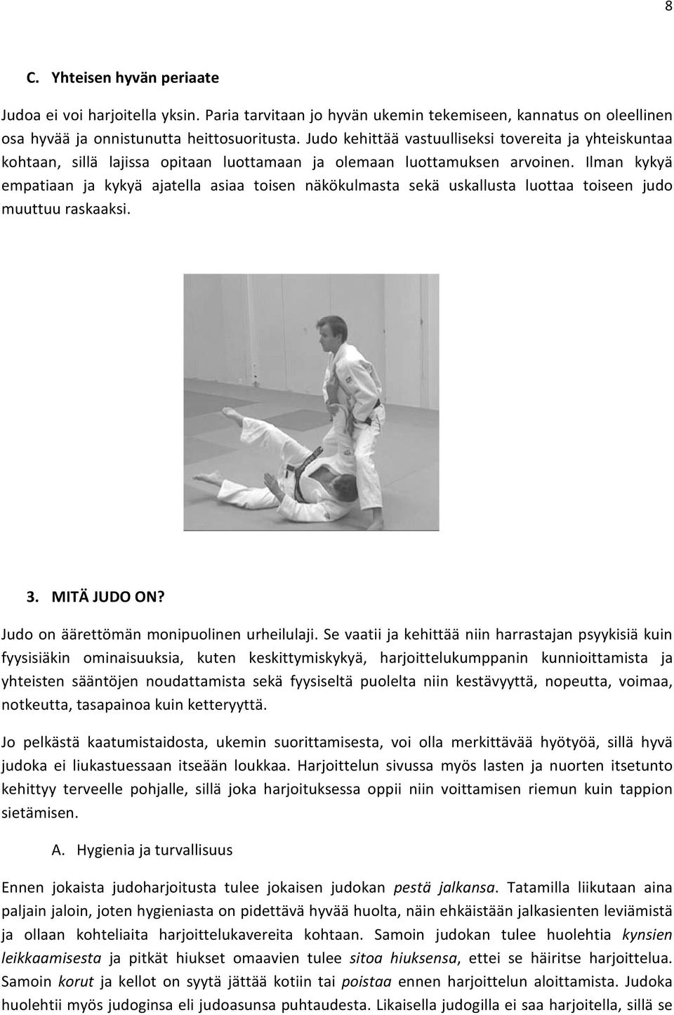 Ilman kykyä empatiaan ja kykyä ajatella asiaa toisen näkökulmasta sekä uskallusta luottaa toiseen judo muuttuu raskaaksi. 3. MITÄ JUDO ON? Judo on äärettömän monipuolinen urheilulaji.