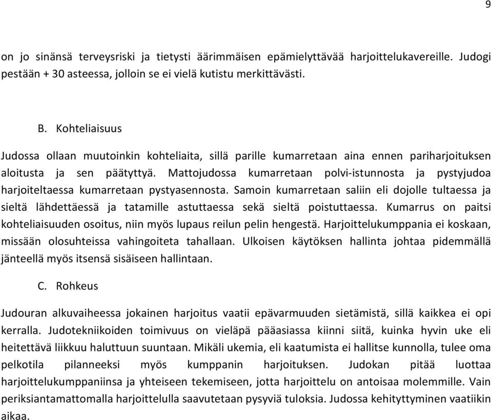 Mattojudossa kumarretaan polvi-istunnosta ja pystyjudoa harjoiteltaessa kumarretaan pystyasennosta.