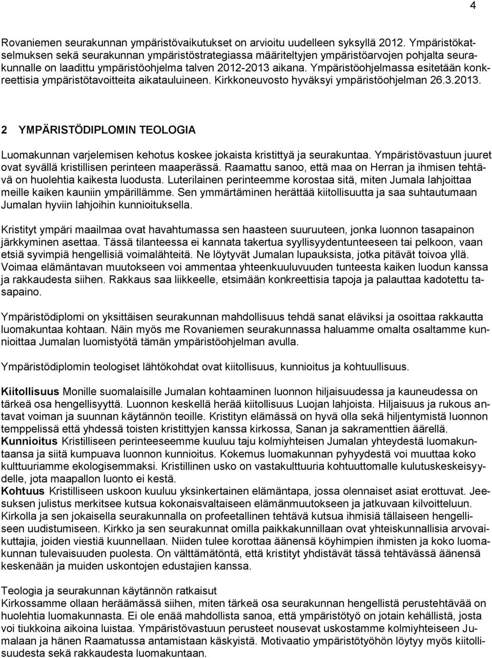 Ympäristöohjelmassa esitetään konkreettisia ympäristötavoitteita aikatauluineen. Kirkkoneuvosto hyväksyi ympäristöohjelman 26.3.2013.