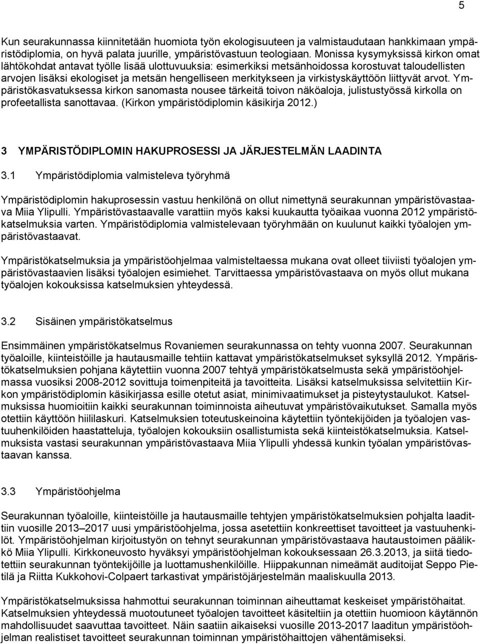 virkistyskäyttöön liittyvät arvot. Ympäristökasvatuksessa kirkon sanomasta nousee tärkeitä toivon näköaloja, julistustyössä kirkolla on profeetallista sanottavaa.