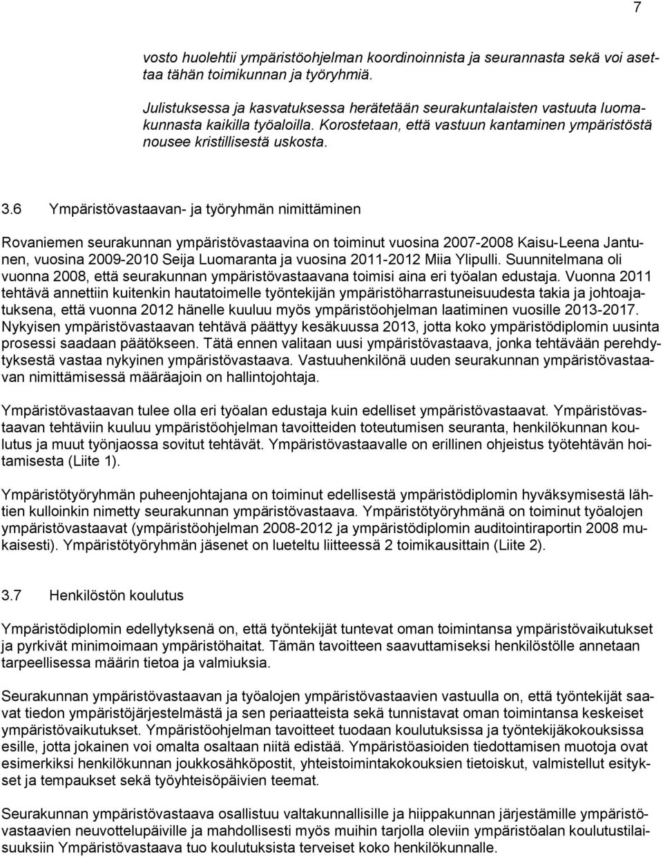 6 Ympäristövastaavan- ja työryhmän nimittäminen Rovaniemen seurakunnan ympäristövastaavina on toiminut vuosina 2007-2008 Kaisu-Leena Jantunen, vuosina 2009-2010 Seija Luomaranta ja vuosina 2011-2012