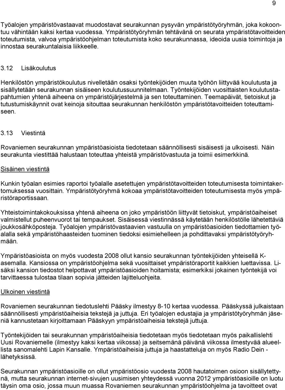 3.12 Lisäkoulutus Henkilöstön ympäristökoulutus nivelletään osaksi työntekijöiden muuta työhön liittyvää koulutusta ja sisällytetään seurakunnan sisäiseen koulutussuunnitelmaan.