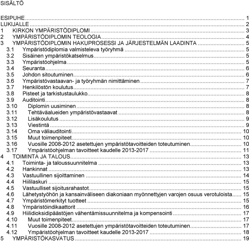 .. 7 3.7 Henkilöstön koulutus... 7 3.8 Pisteet ja tarkistustaulukko... 8 3.9 Auditointi... 8 3.10 Diplomin uusiminen... 8 3.11 Tehtäväalueiden ympäristövastaavat... 8 3.12 Lisäkoulutus... 9 3.