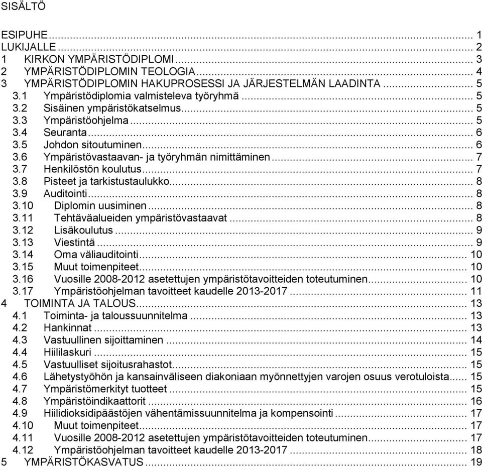 .. 7 3.7 Henkilöstön koulutus... 7 3.8 Pisteet ja tarkistustaulukko... 8 3.9 Auditointi... 8 3.10 Diplomin uusiminen... 8 3.11 Tehtäväalueiden ympäristövastaavat... 8 3.12 Lisäkoulutus... 9 3.