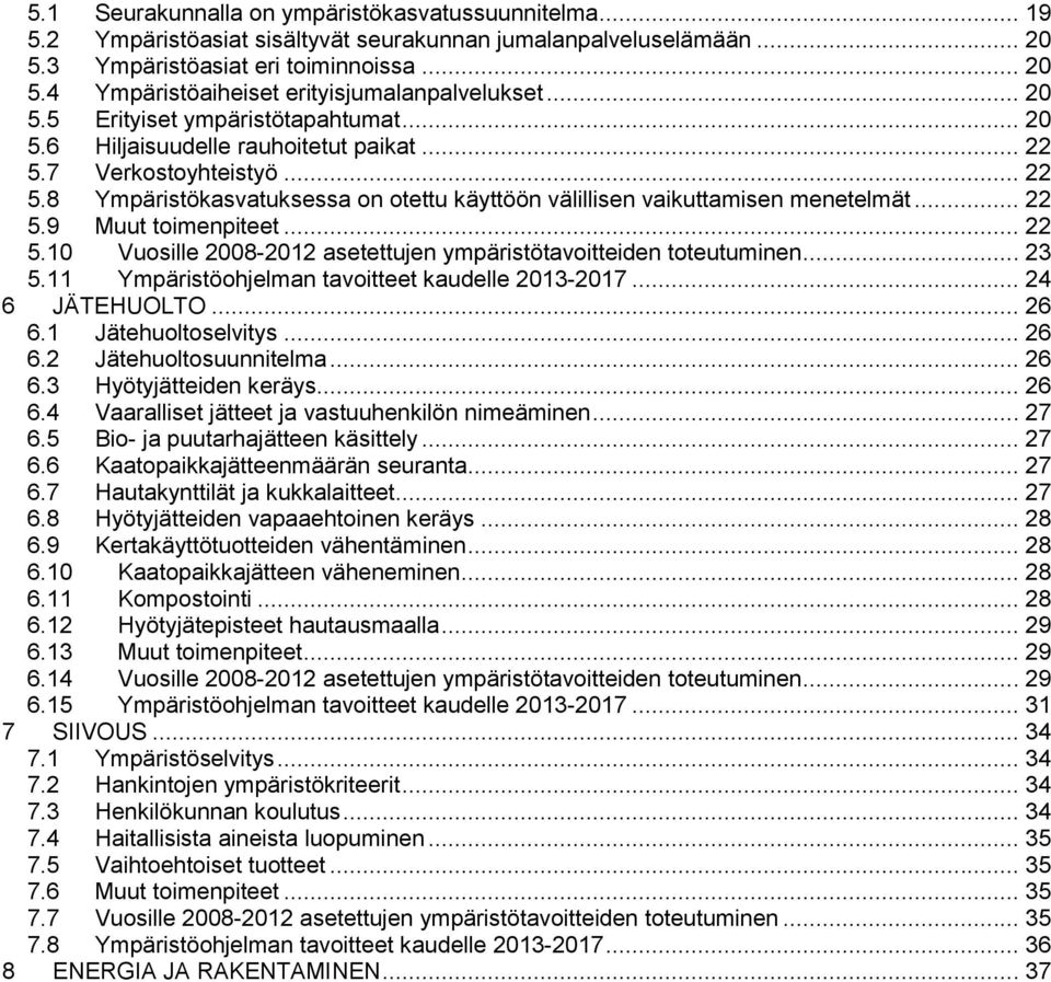 .. 22 5.9 Muut toimenpiteet... 22 5.10 Vuosille 2008-2012 asetettujen ympäristötavoitteiden toteutuminen... 23 5.11 Ympäristöohjelman tavoitteet kaudelle 2013-2017... 24 6 JÄTEHUOLTO... 26 6.