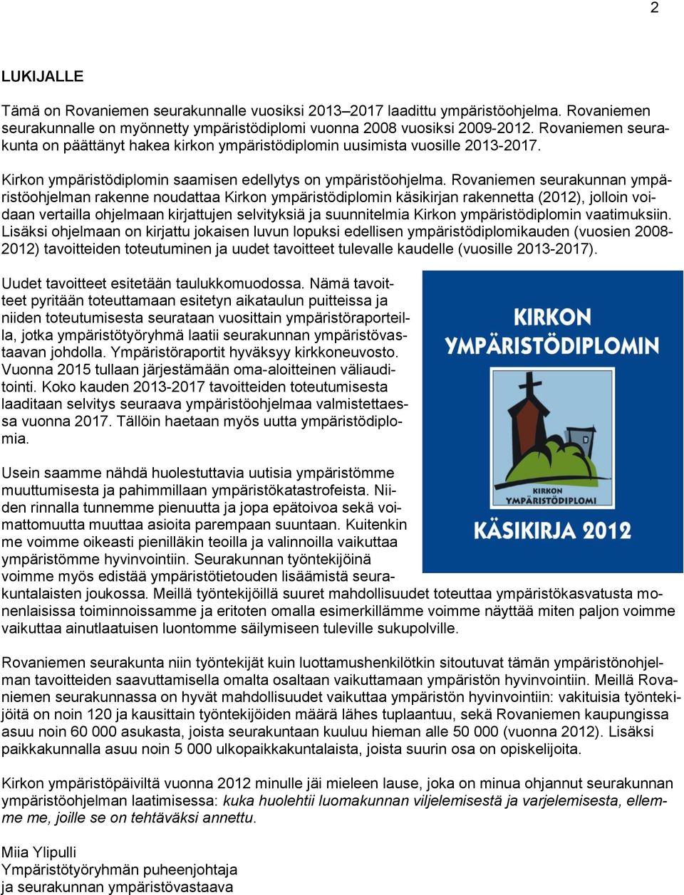 Rovaniemen seurakunnan ympäristöohjelman rakenne noudattaa Kirkon ympäristödiplomin käsikirjan rakennetta (2012), jolloin voidaan vertailla ohjelmaan kirjattujen selvityksiä ja suunnitelmia Kirkon