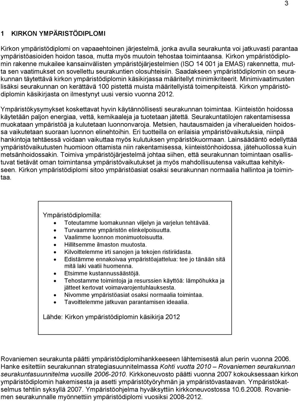 Saadakseen ympäristödiplomin on seurakunnan täytettävä kirkon ympäristödiplomin käsikirjassa määritellyt minimikriteerit.