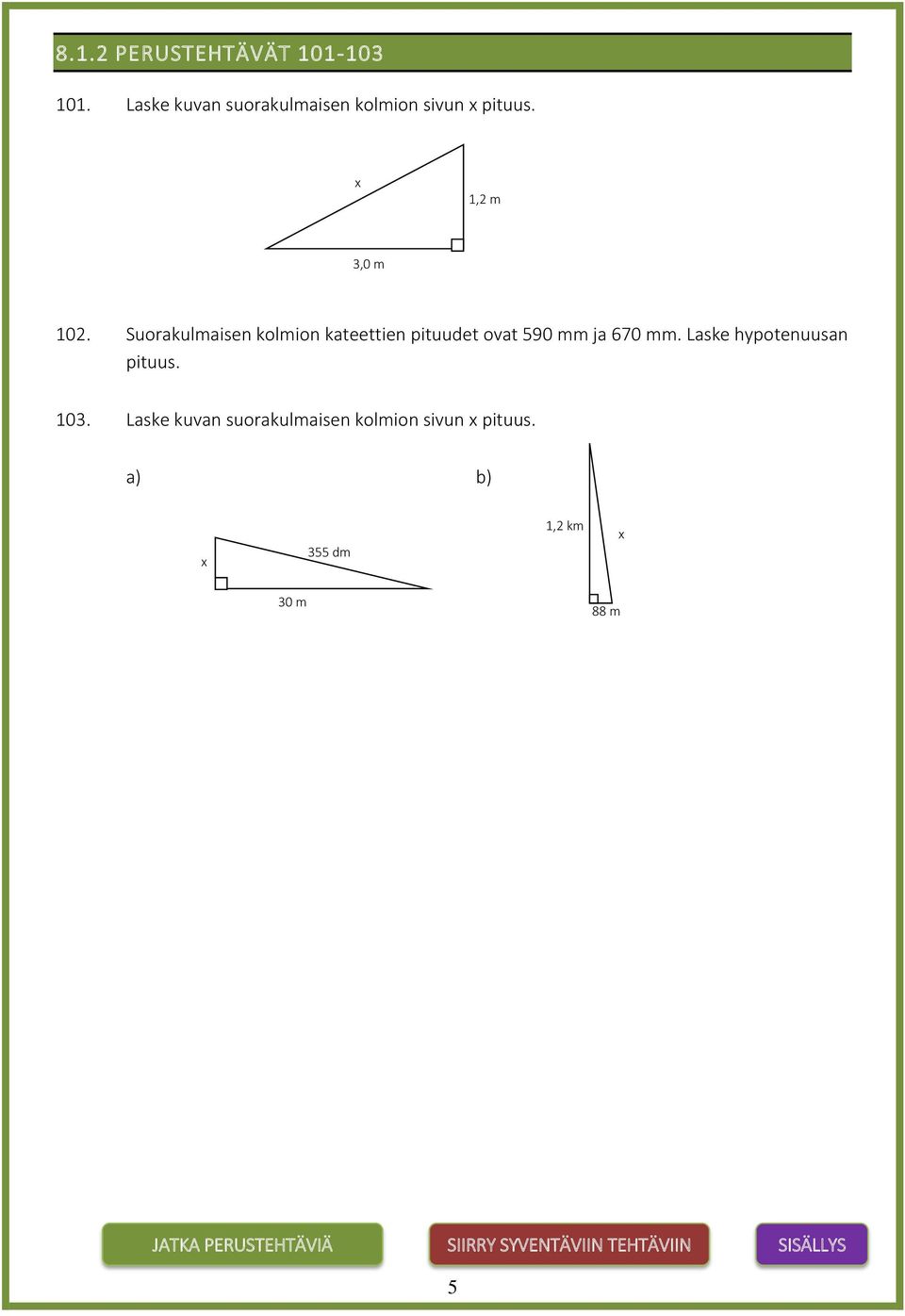 Laske hypotenuusan pituus. 103. Laske kuvan suorakulmaisen kolmion sivun x pituus.