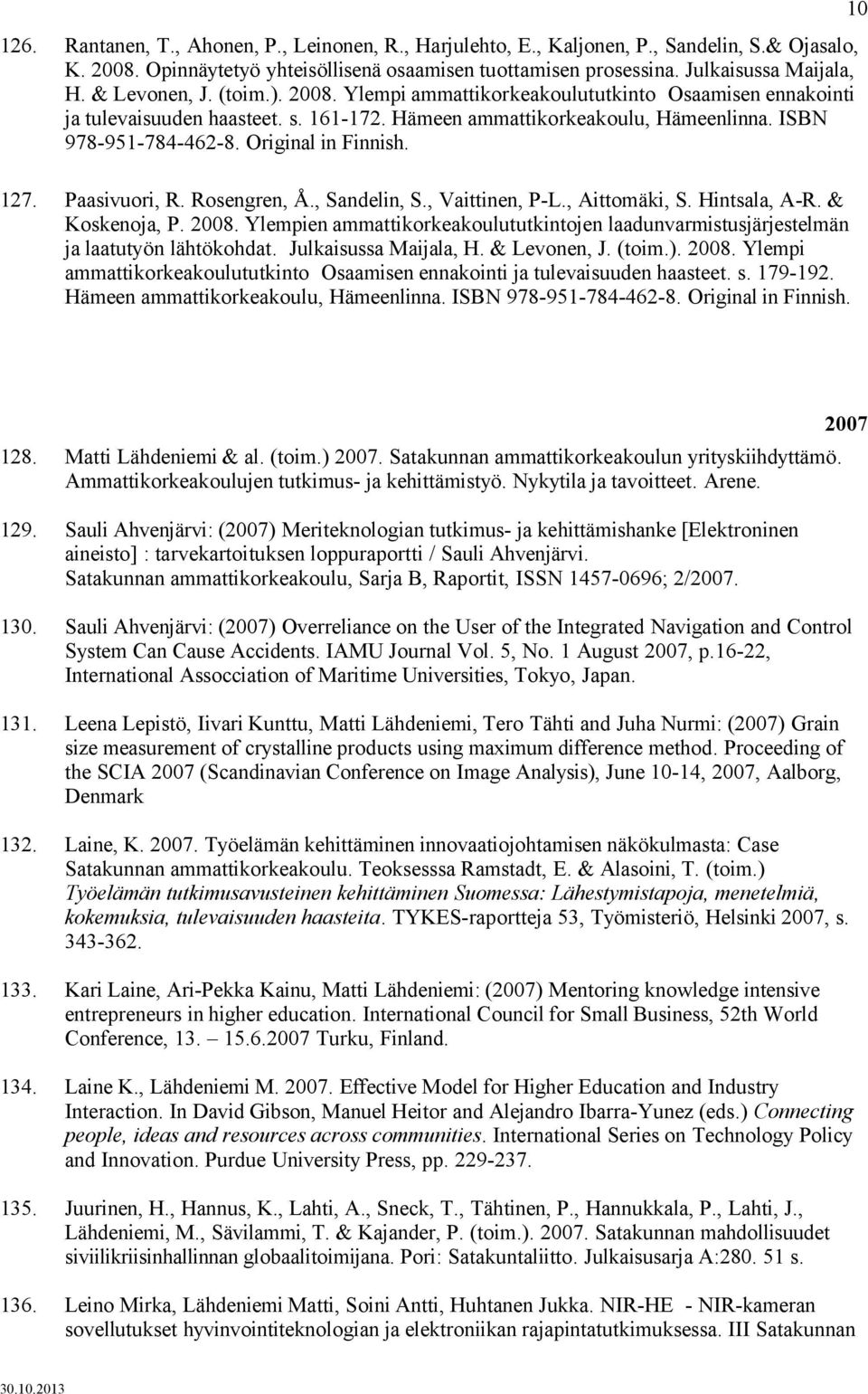 Original in Finnish. 127. Paasivuori, R. Rosengren, Å., Sandelin, S., Vaittinen, P-L., Aittomäki, S. Hintsala, A-R. & Koskenoja, P. 2008.