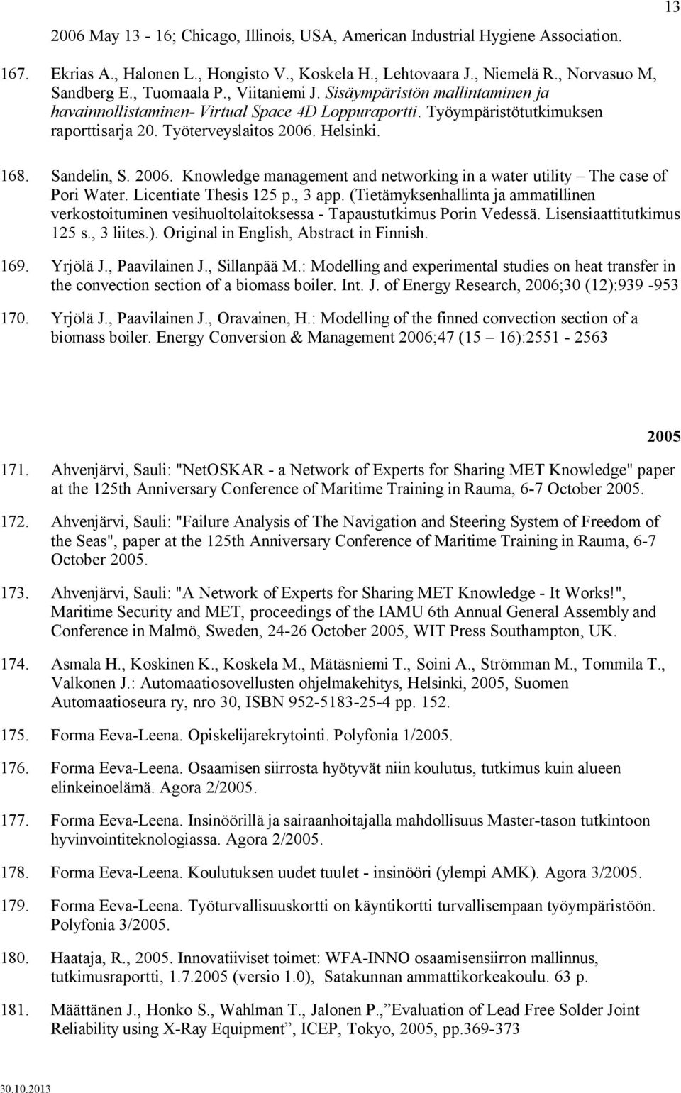 Helsinki. 168. Sandelin, S. 2006. Knowledge management and networking in a water utility The case of Pori Water. Licentiate Thesis 125 p., 3 app.