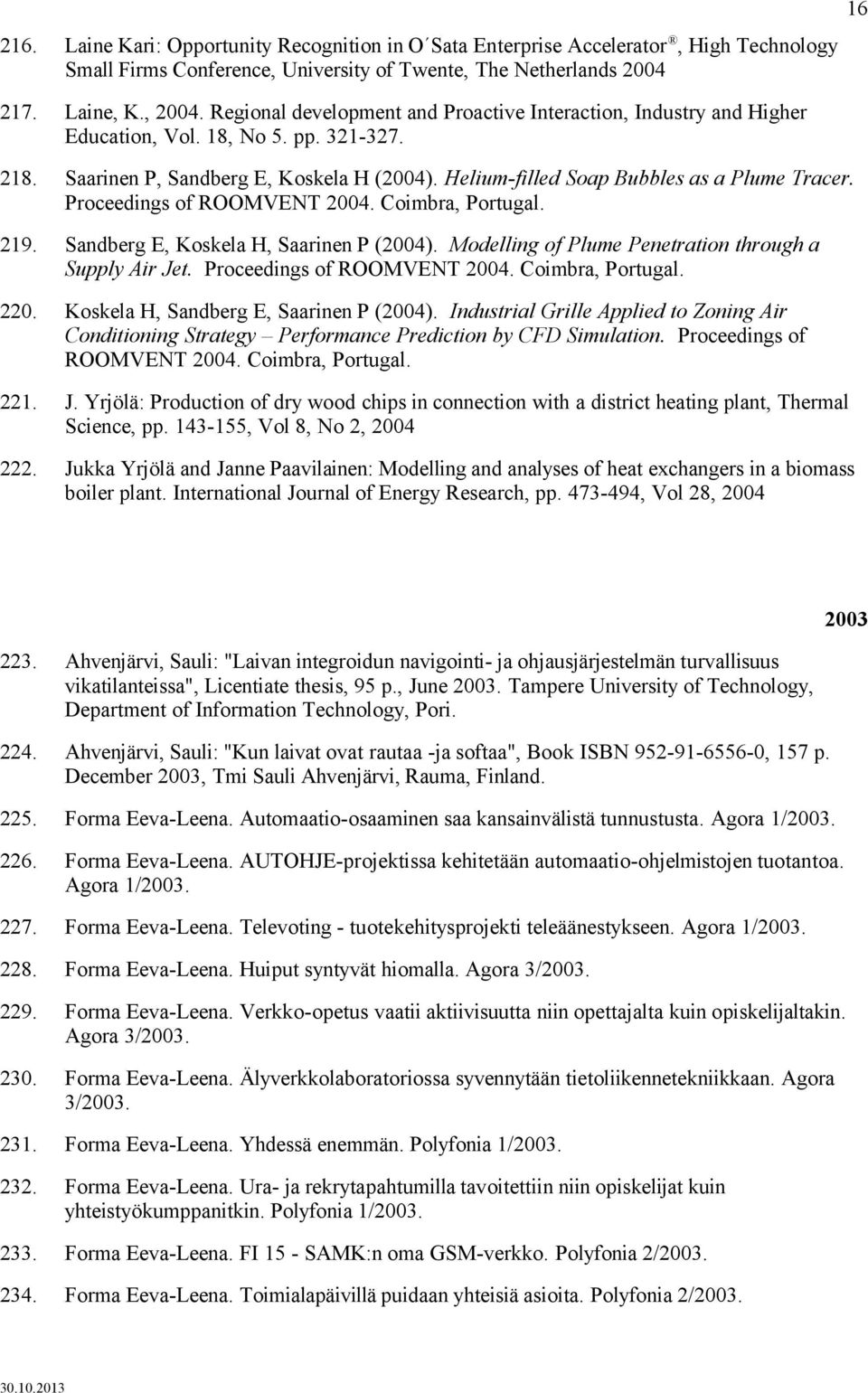 Proceedings of ROOMVENT 2004. Coimbra, Portugal. 219. Sandberg E, Koskela H, Saarinen P (2004). Modelling of Plume Penetration through a Supply Air Jet. Proceedings of ROOMVENT 2004.