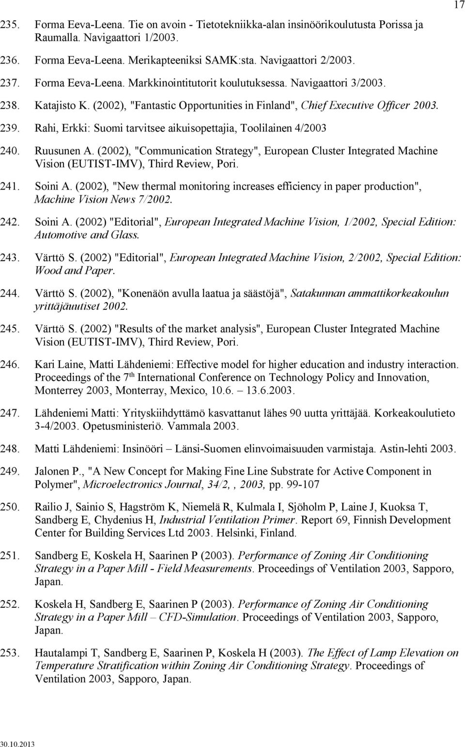 Rahi, Erkki: Suomi tarvitsee aikuisopettajia, Toolilainen 4/2003 240. Ruusunen A. (2002), "Communication Strategy", European Cluster Integrated Machine Vision (EUTIST-IMV), Third Review, Pori. 241.