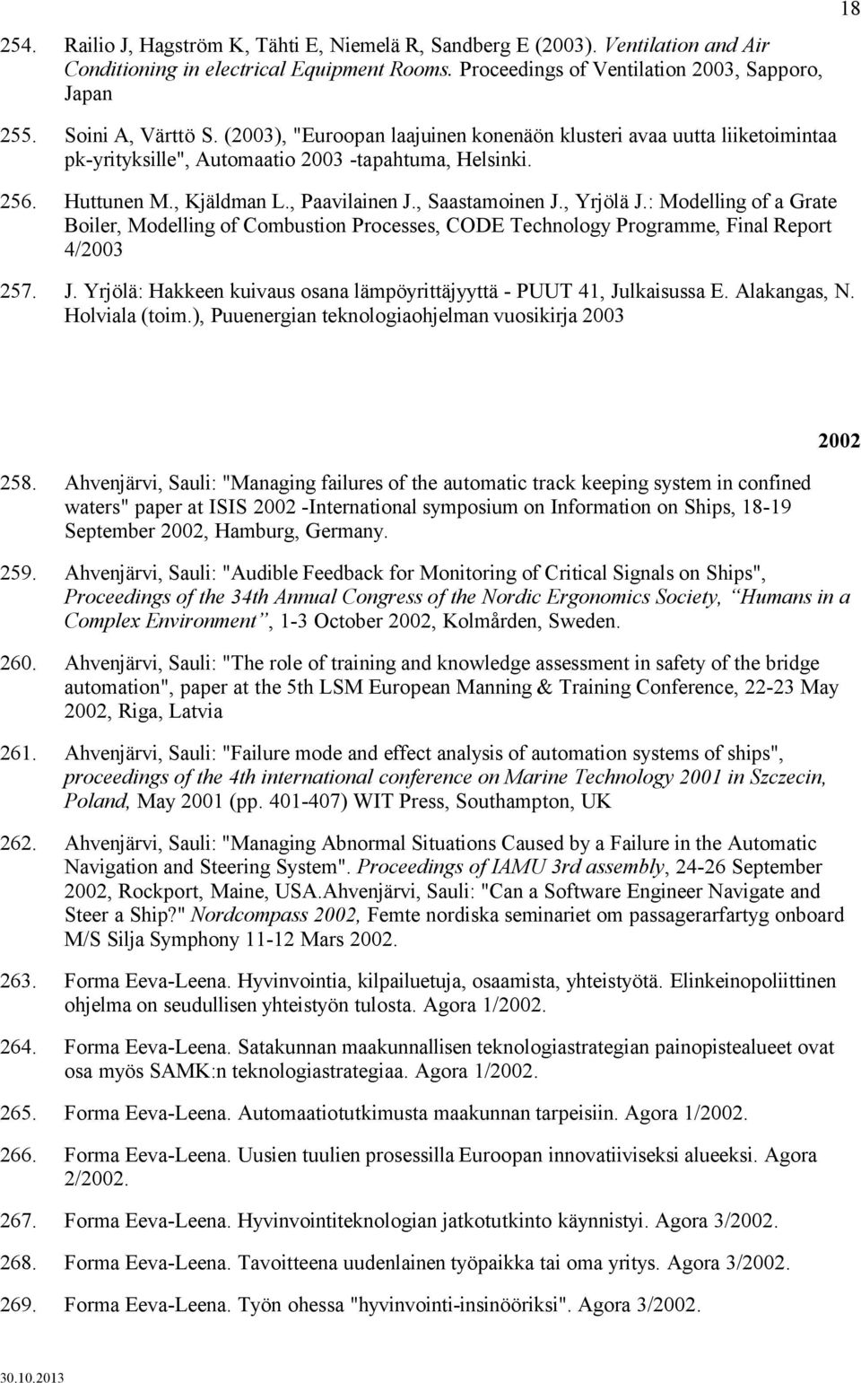 , Saastamoinen J., Yrjölä J.: Modelling of a Grate Boiler, Modelling of Combustion Processes, CODE Technology Programme, Final Report 4/2003 257. J. Yrjölä: Hakkeen kuivaus osana lämpöyrittäjyyttä - PUUT 41, Julkaisussa E.