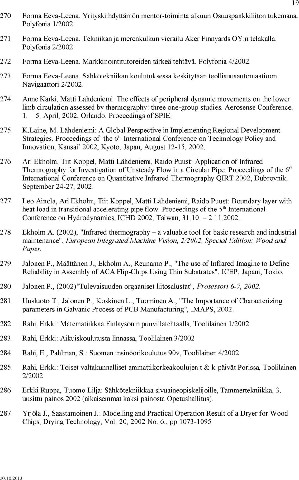 Navigaattori 2/2002. 274. Anne Kärki, Matti Lähdeniemi: The effects of peripheral dynamic movements on the lower limb circulation assessed by thermography: three one-group studies.