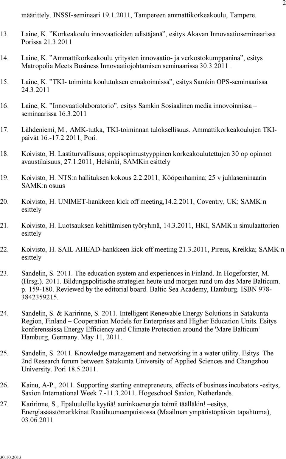 TKI- toiminta koulutuksen ennakoinnissa, esitys Samkin OPS-seminaarissa 24.3.2011 16. Laine, K. Innovaatiolaboratorio, esitys Samkin Sosiaalinen media innovoinnissa seminaarissa 16.3.2011 17.