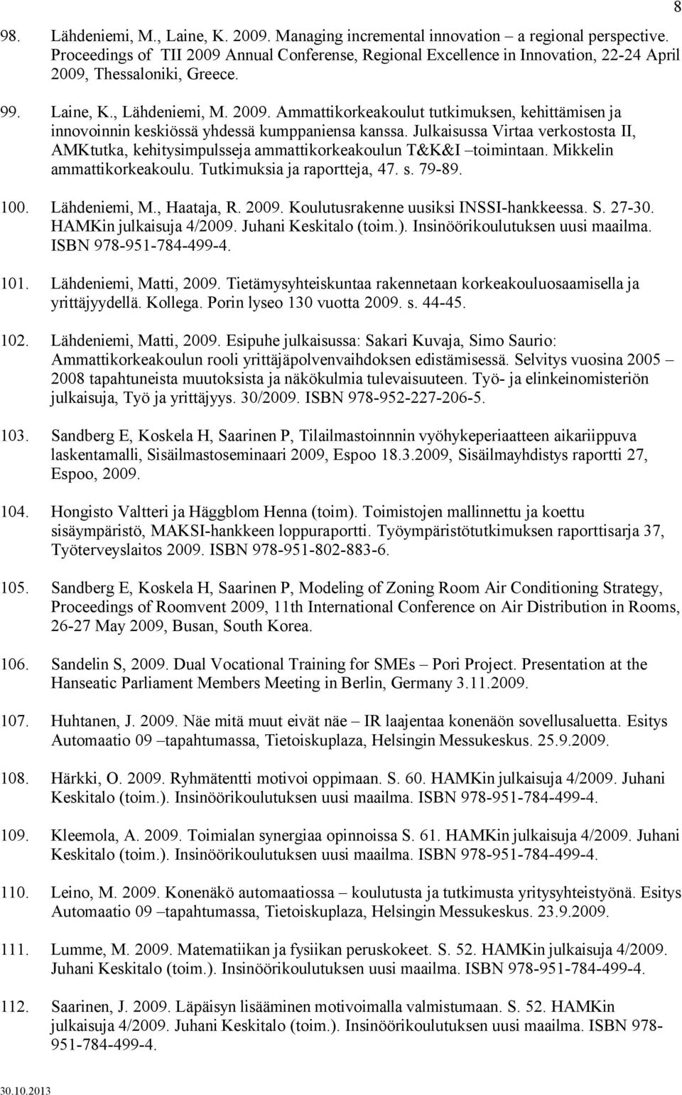 Julkaisussa Virtaa verkostosta II, AMKtutka, kehitysimpulsseja ammattikorkeakoulun T&K&I toimintaan. Mikkelin ammattikorkeakoulu. Tutkimuksia ja raportteja, 47. s. 79-89. 100. Lähdeniemi, M.