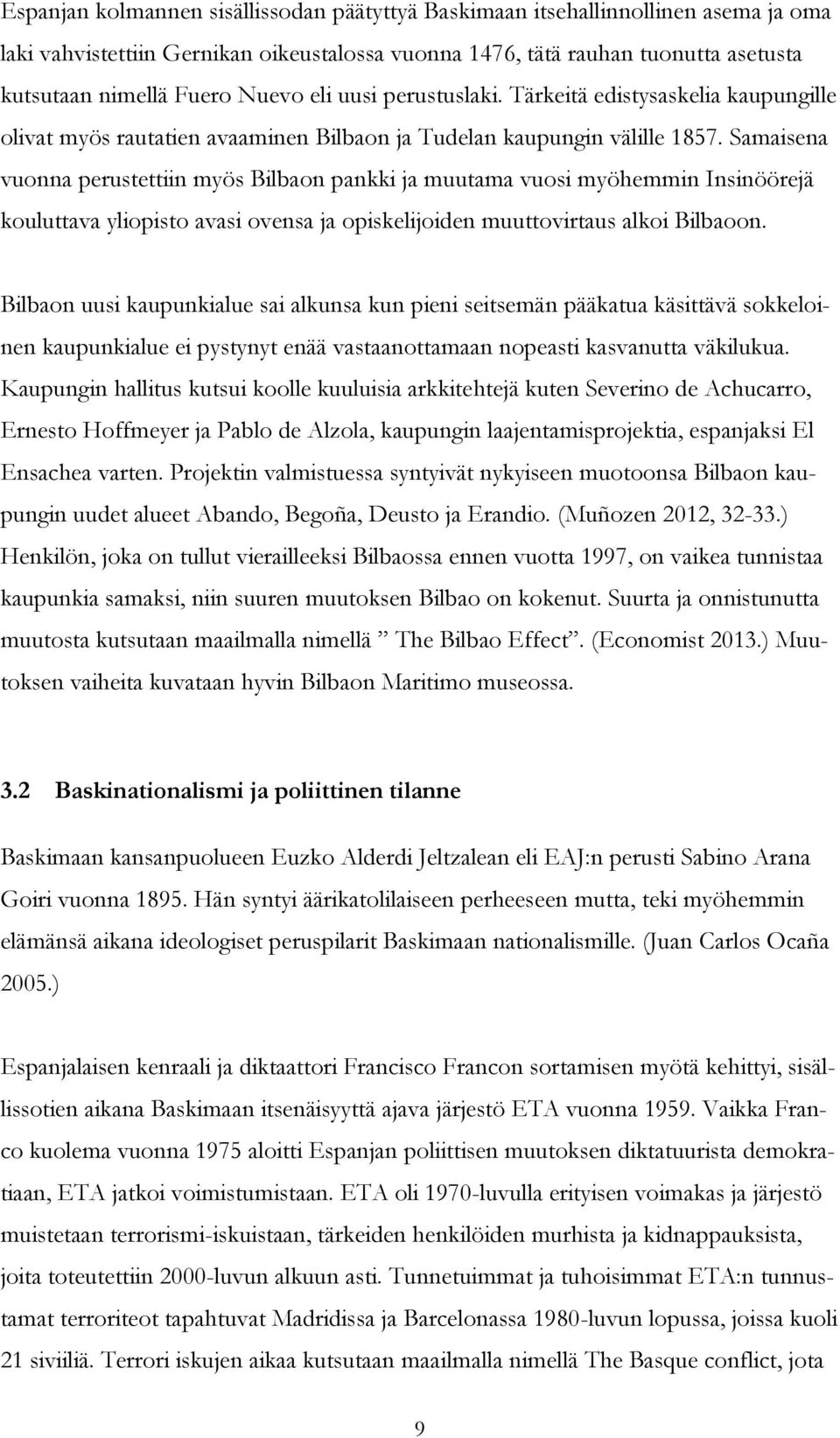 Samaisena vuonna perustettiin myös Bilbaon pankki ja muutama vuosi myöhemmin Insinöörejä kouluttava yliopisto avasi ovensa ja opiskelijoiden muuttovirtaus alkoi Bilbaoon.