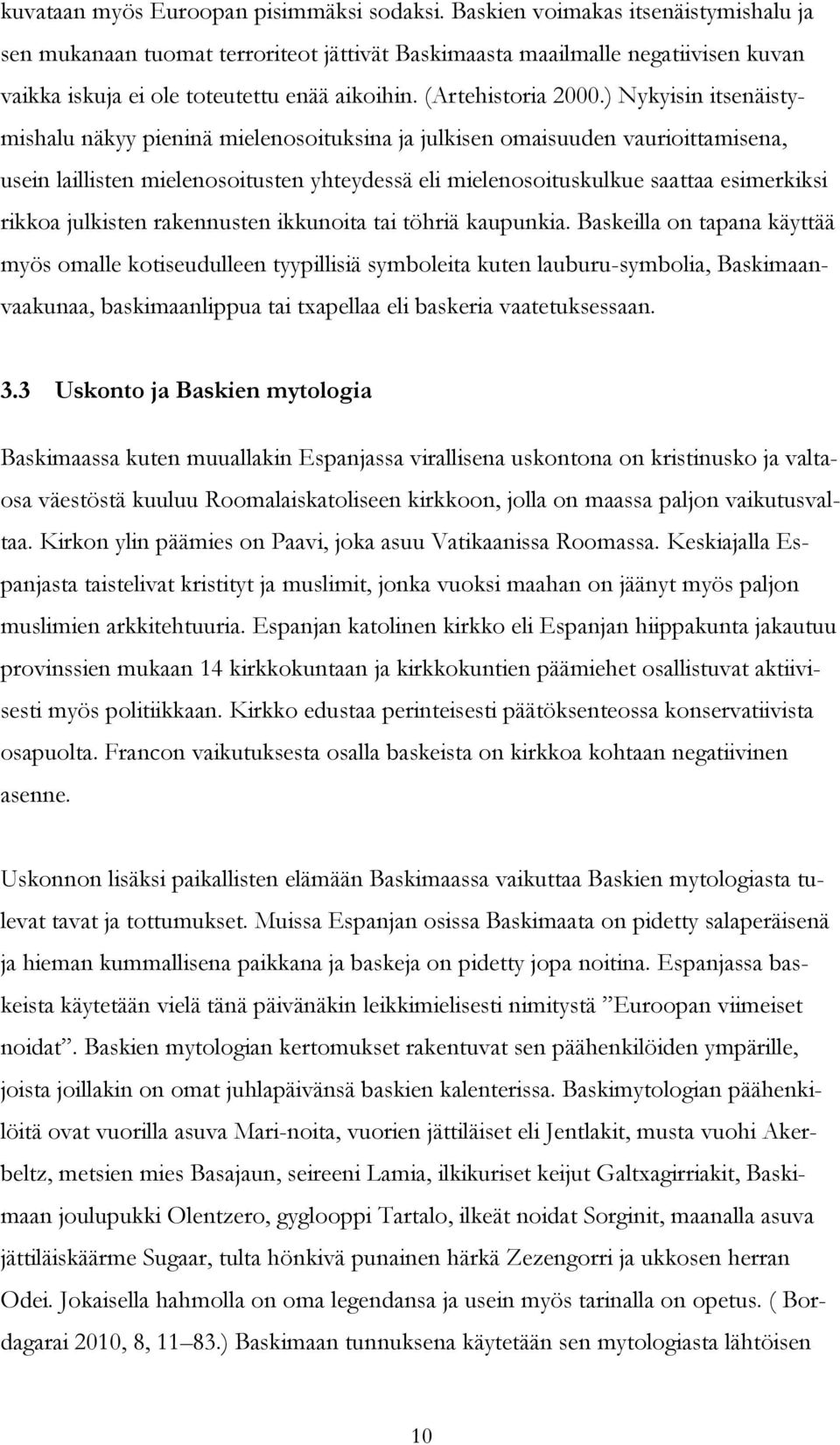 ) Nykyisin itsenäistymishalu näkyy pieninä mielenosoituksina ja julkisen omaisuuden vaurioittamisena, usein laillisten mielenosoitusten yhteydessä eli mielenosoituskulkue saattaa esimerkiksi rikkoa