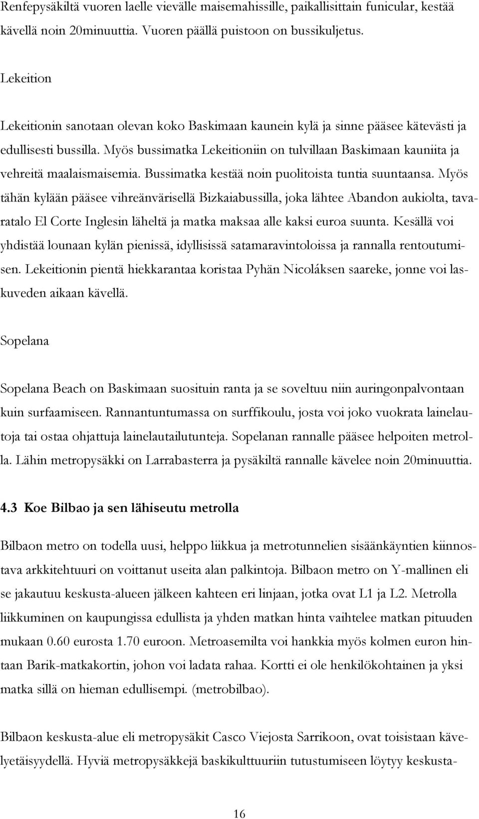 Myös bussimatka Lekeitioniin on tulvillaan Baskimaan kauniita ja vehreitä maalaismaisemia. Bussimatka kestää noin puolitoista tuntia suuntaansa.