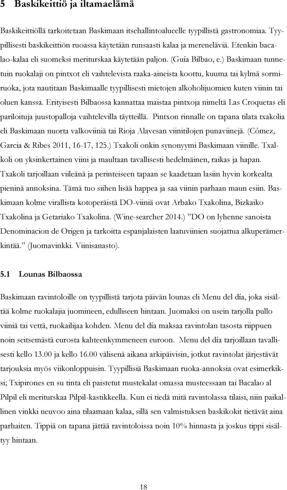 ) Baskimaan tunnetuin ruokalaji on pintxot eli vaihtelevista raaka-aineista koottu, kuuma tai kylmä sormiruoka, jota nautitaan Baskimaalle tyypillisesti mietojen alkoholijuomien kuten viinin tai