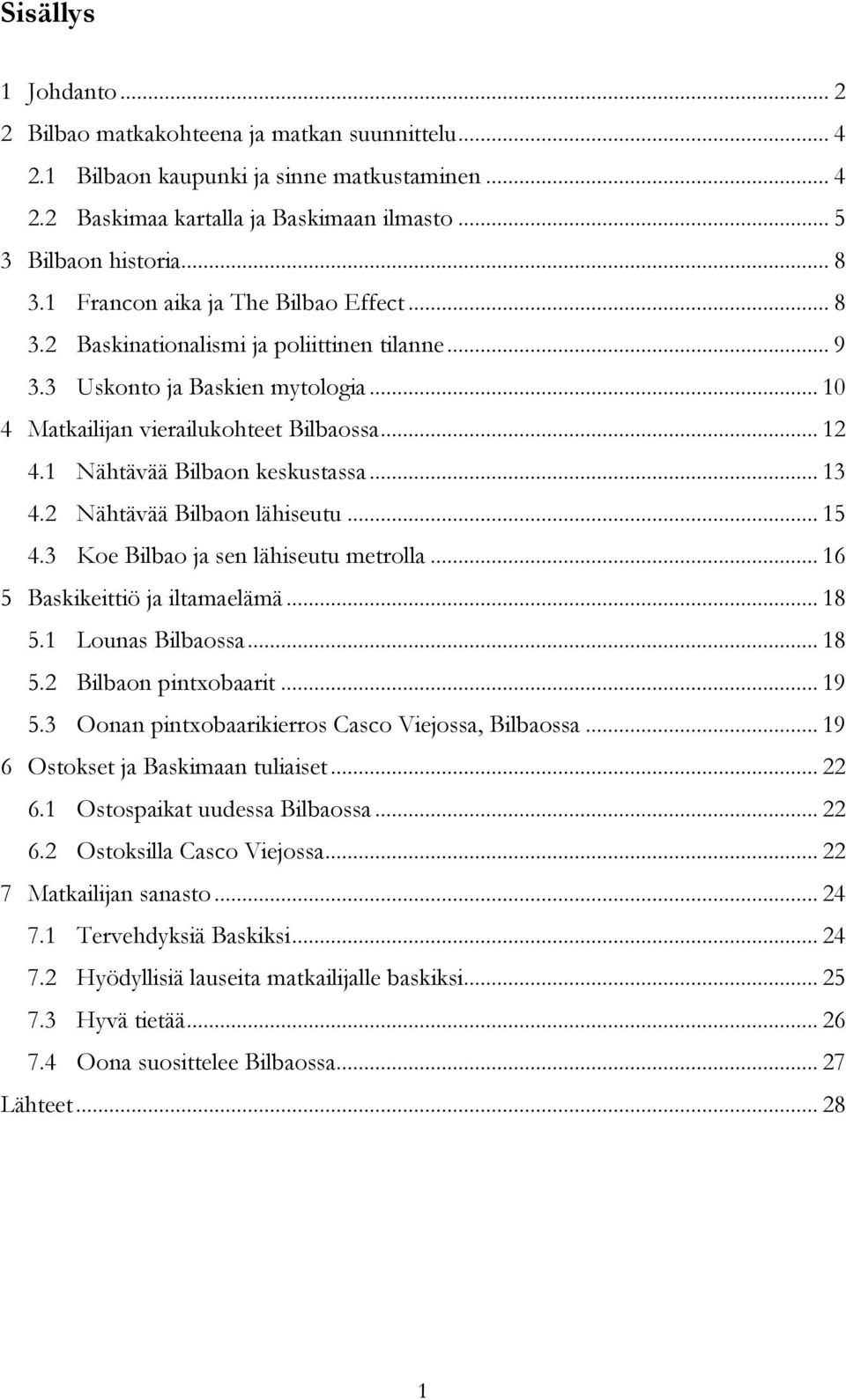 1 Nähtävää Bilbaon keskustassa... 13 4.2 Nähtävää Bilbaon lähiseutu... 15 4.3 Koe Bilbao ja sen lähiseutu metrolla... 16 5 Baskikeittiö ja iltamaelämä... 18 5.1 Lounas Bilbaossa... 18 5.2 Bilbaon pintxobaarit.