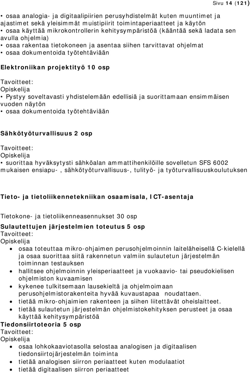 Tavoitteet: Pystyy soveltavasti yhdistelemään edellisiä ja suorittamaan ensimmäisen vuoden näytön osaa dokumentoida työtehtäviään Sähkötyöturvallisuus 2 osp Tavoitteet: suorittaa hyväksytysti