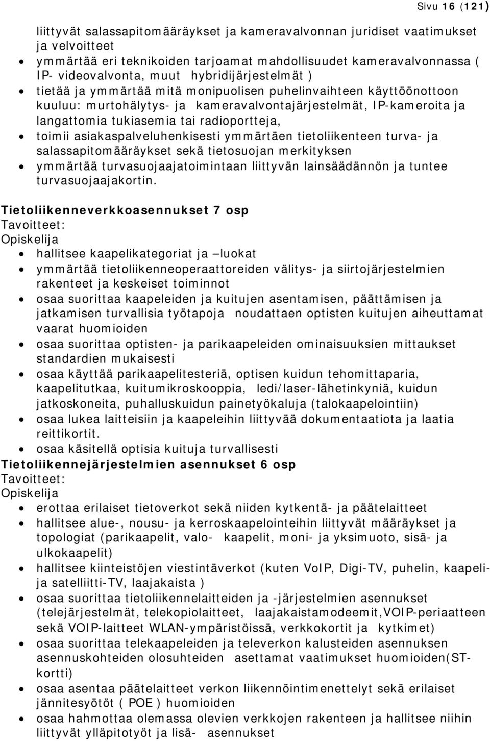 radioportteja, toimii asiakaspalveluhenkisesti ymmärtäen tietoliikenteen turva- ja salassapitomääräykset sekä tietosuojan merkityksen ymmärtää turvasuojaajatoimintaan liittyvän lainsäädännön ja