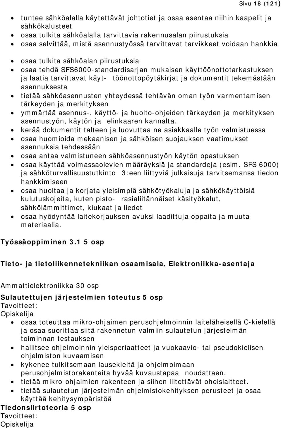 töönottopöytäkirjat ja dokumentit tekemästään asennuksesta tietää sähköasennusten yhteydessä tehtävän oman työn varmentamisen tärkeyden ja merkityksen ymmärtää asennus-, käyttö- ja huolto-ohjeiden