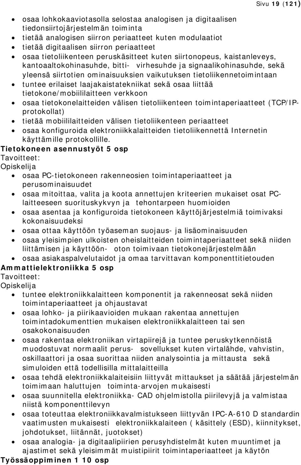 tietoliikennetoimintaan tuntee erilaiset laajakaistatekniikat sekä osaa liittää tietokone/mobiililaitteen verkkoon osaa tietokonelaitteiden välisen tietoliikenteen toimintaperiaatteet